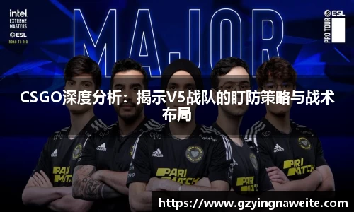 CSGO深度分析：揭示V5战队的盯防策略与战术布局