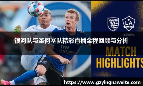银河队与圣何塞队精彩直播全程回顾与分析